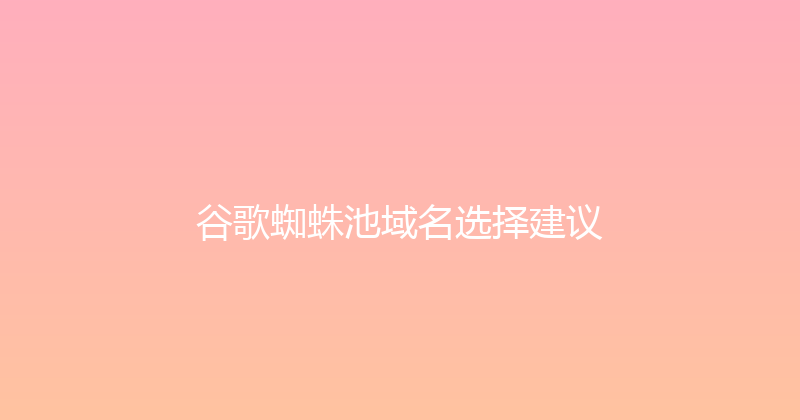 谷歌蜘蛛池域名选择建议 封面图